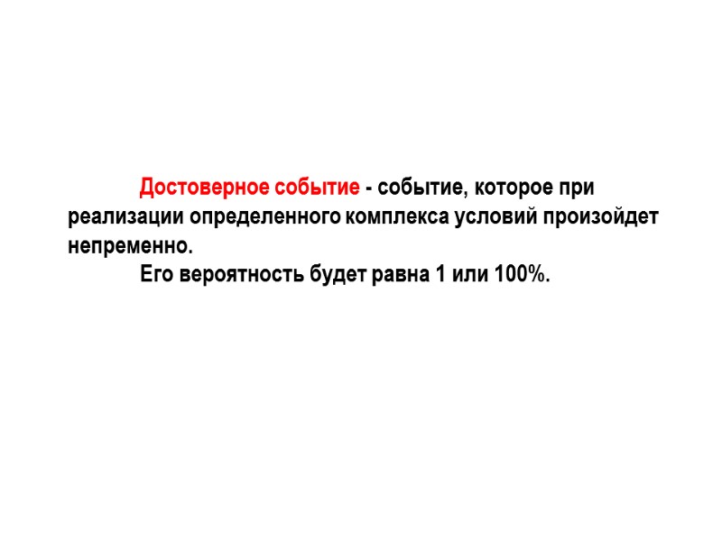 Достоверное событие - событие, которое при реализации определенного комплекса условий произойдет непременно.  Его